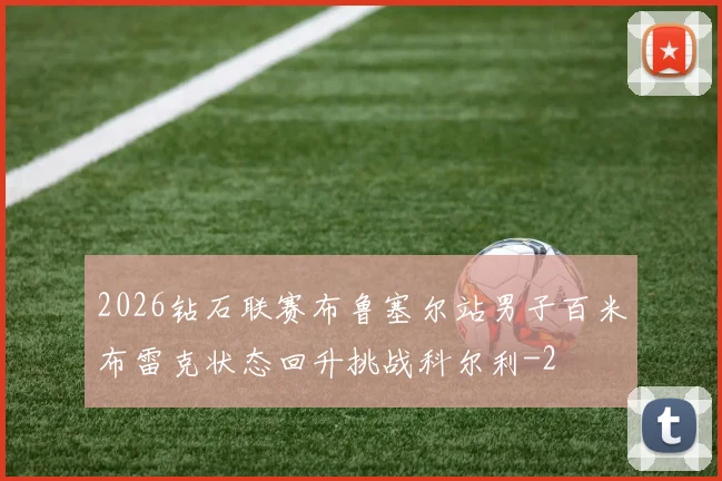 2026钻石联赛布鲁塞尔站男子百米布雷克状态回升挑战科尔利