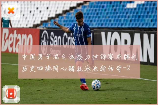 中国男子混合泳接力世锦赛夺牌创历史四棒同心铸就泳池新传奇
